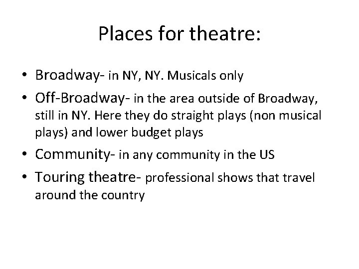 Places for theatre: • Broadway- in NY, NY. Musicals only • Off-Broadway- in the