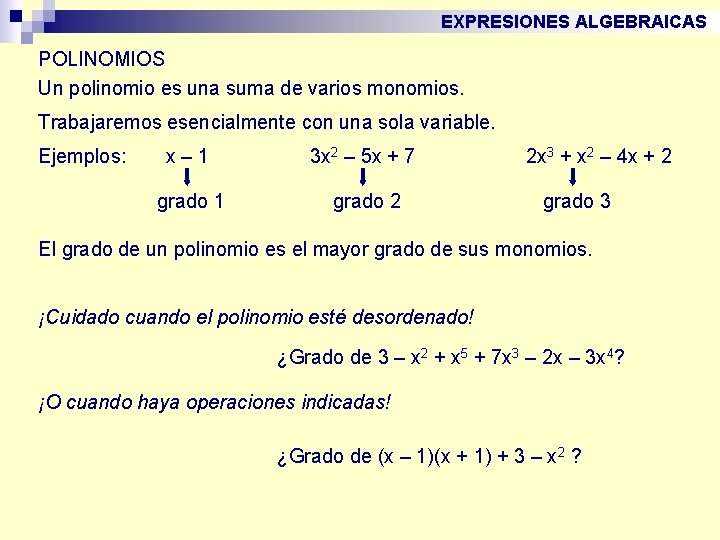 EXPRESIONES ALGEBRAICAS POLINOMIOS Un polinomio es una suma de varios monomios. Trabajaremos esencialmente con
