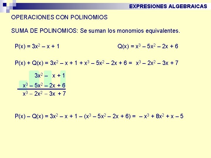 EXPRESIONES ALGEBRAICAS OPERACIONES CON POLINOMIOS SUMA DE POLINOMIOS: Se suman los monomios equivalentes. P(x)
