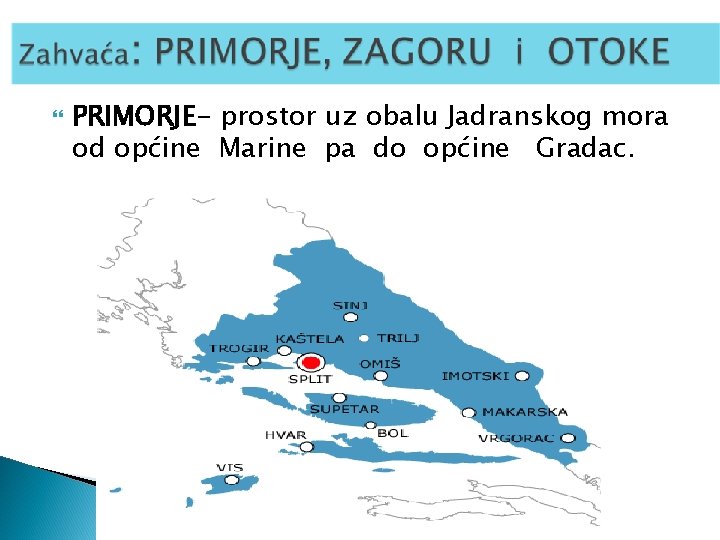  PRIMORJE- prostor uz obalu Jadranskog mora od općine Marine pa do općine Gradac.