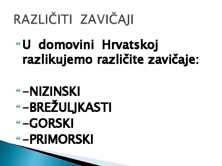  U domovini Hrvatskoj razlikujemo različite zavičaje: -NIZINSKI -BREŽULJKASTI -GORSKI -PRIMORSKI 