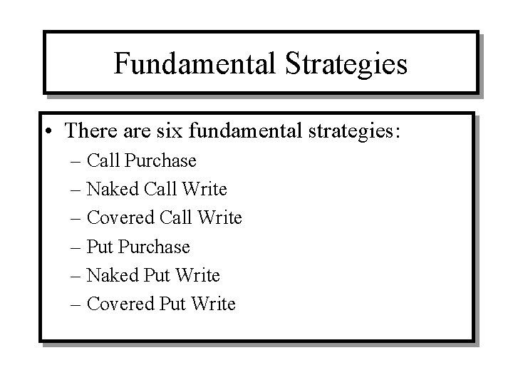 Fundamental Strategies • There are six fundamental strategies: – Call Purchase – Naked Call