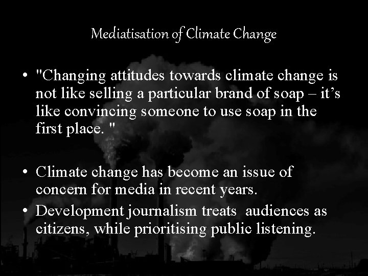 Mediatisation of Climate Change • "Changing attitudes towards climate change is not like selling