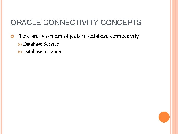 ORACLE CONNECTIVITY CONCEPTS There are two main objects in database connectivity Database Service Database