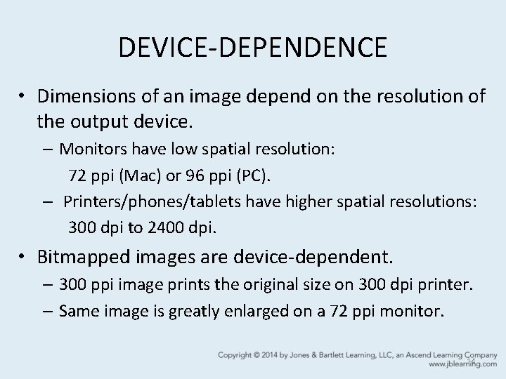 DEVICE-DEPENDENCE • Dimensions of an image depend on the resolution of the output device. DEVICE-DEPENDENCE • Dimensions of an image depend on the resolution of the output device.