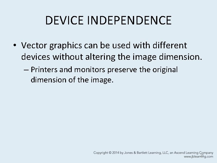 DEVICE INDEPENDENCE • Vector graphics can be used with different devices without altering the DEVICE INDEPENDENCE • Vector graphics can be used with different devices without altering the