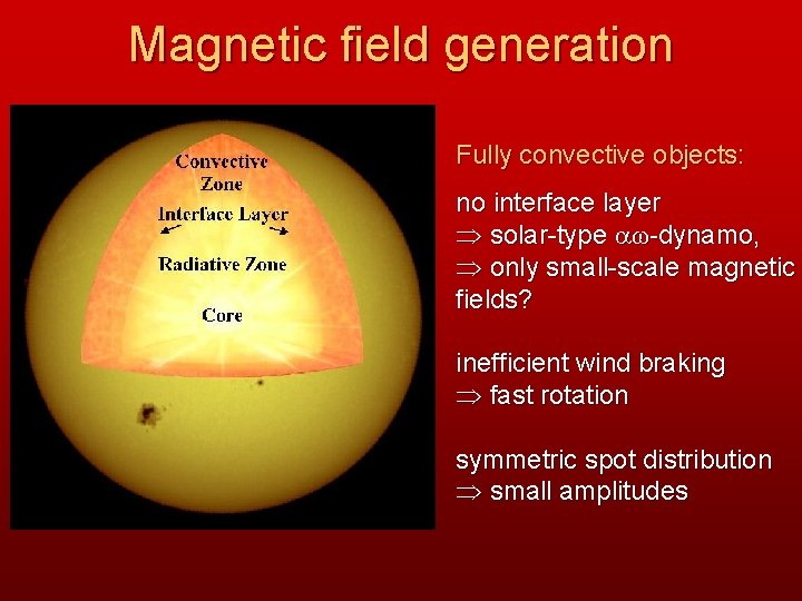 Magnetic field generation Fully convective objects: no interface layer solar-type ω-dynamo, only small-scale magnetic