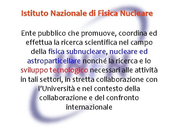 Istituto Nazionale di Fisica Nucleare Ente pubblico che promuove, coordina ed effettua la ricerca