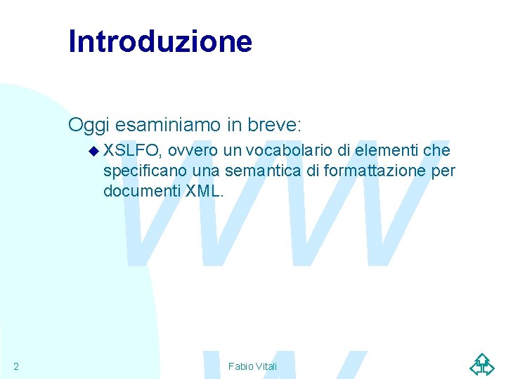 Introduzione WW Oggi esaminiamo in breve: u XSLFO, ovvero un vocabolario di elementi che