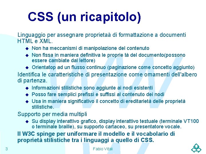 CSS (un ricapitolo) Linguaggio per assegnare proprietaà di formattazione a documenti HTML e XML.