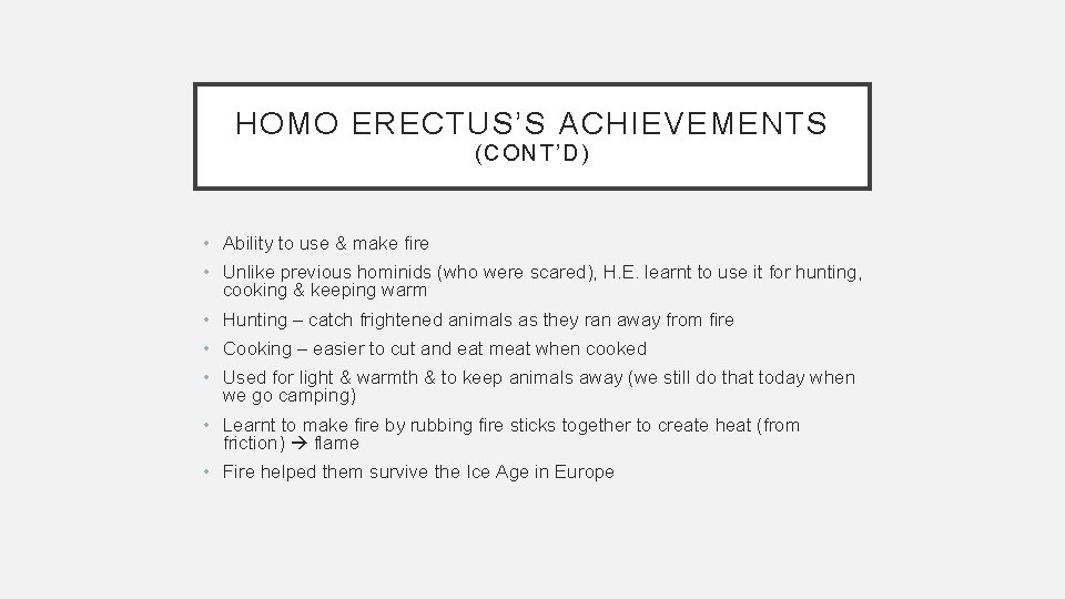 HOMO ERECTUS’S ACHIEVEMENTS (CO NT ’D) • Ability to use & make fire •