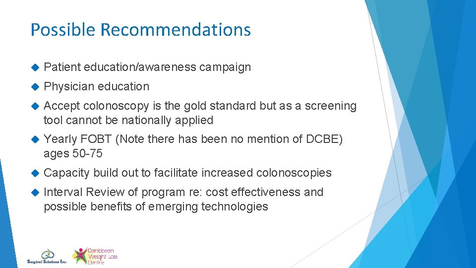 Possible Recommendations Patient education/awareness campaign Physician education Accept colonoscopy is the gold standard but