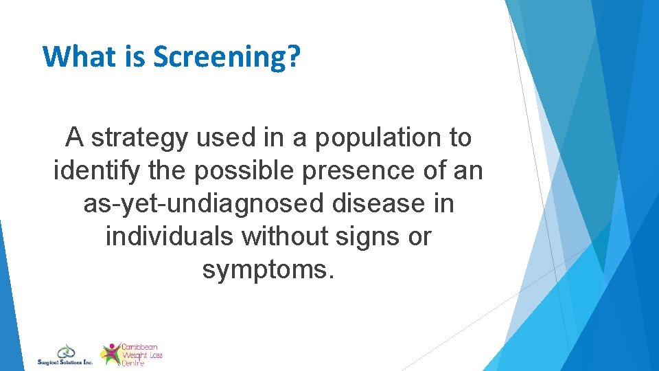 What is Screening? A strategy used in a population to identify the possible presence