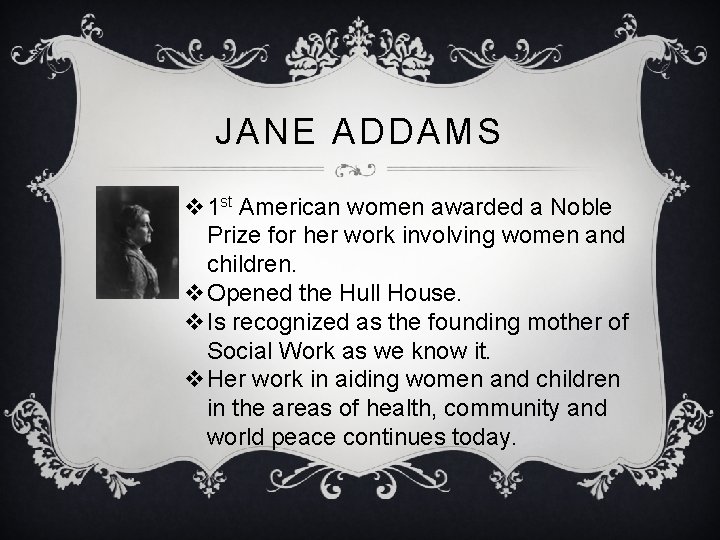 JANE ADDAMS v 1 st American women awarded a Noble Prize for her work