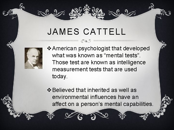 JAMES CATTELL v. American psychologist that developed what was known as “mental tests”. Those JAMES CATTELL v. American psychologist that developed what was known as “mental tests”. Those