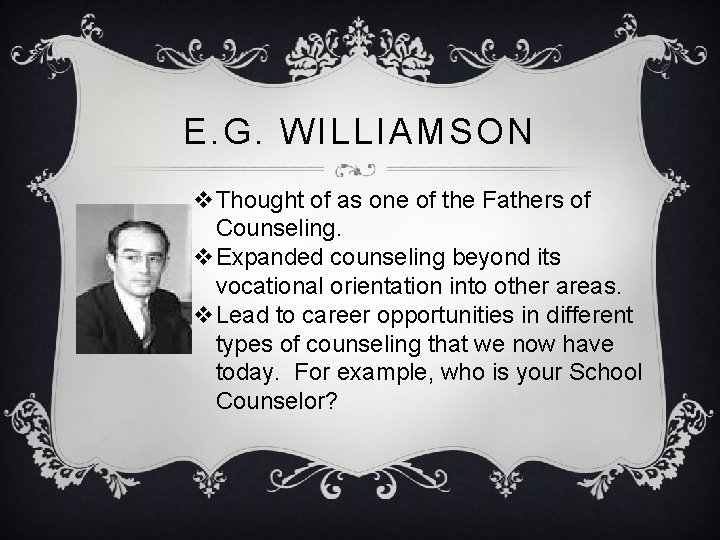 E. G. WILLIAMSON v. Thought of as one of the Fathers of Counseling. v.