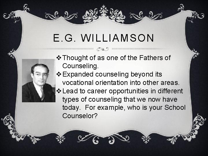 E. G. WILLIAMSON v. Thought of as one of the Fathers of Counseling. v. E. G. WILLIAMSON v. Thought of as one of the Fathers of Counseling. v.