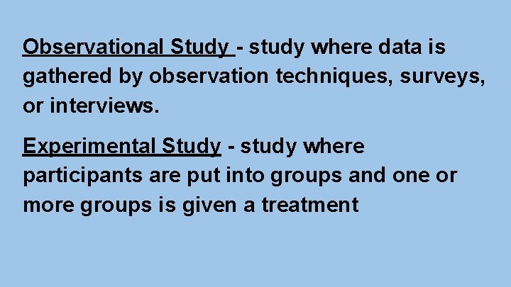 Observational Study - study where data is gathered by observation techniques, surveys, or interviews.