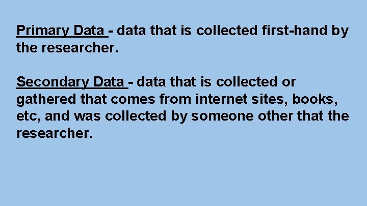 Primary Data - data that is collected first-hand by the researcher. Secondary Data -