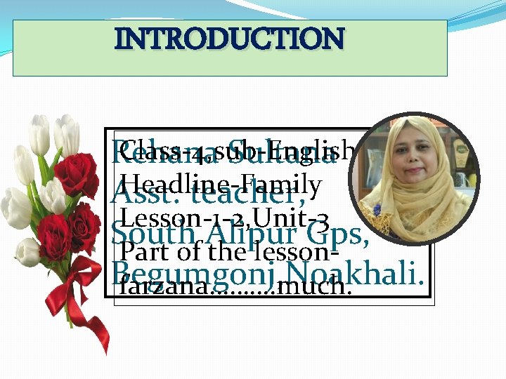 INTRODUCTION Class-4, sub-English Rehana Sultana Headline-Family Asst. teacher, Lesson-1 -2, Unit-3 South Alipur Gps,