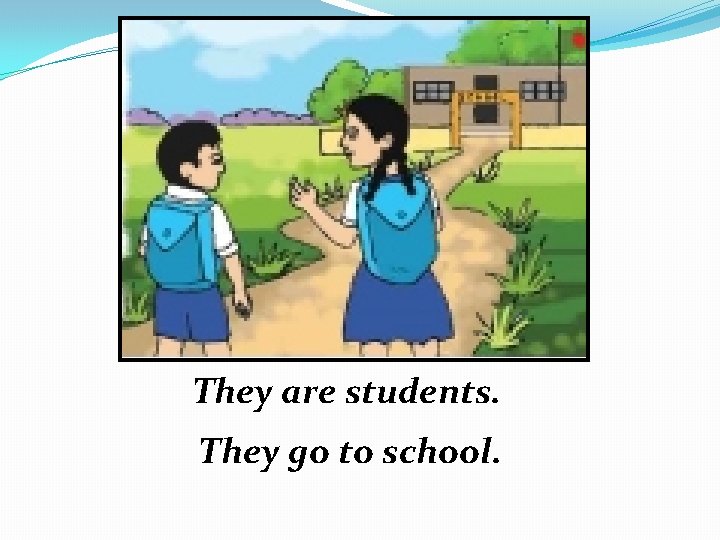 They are students. They go to school. 