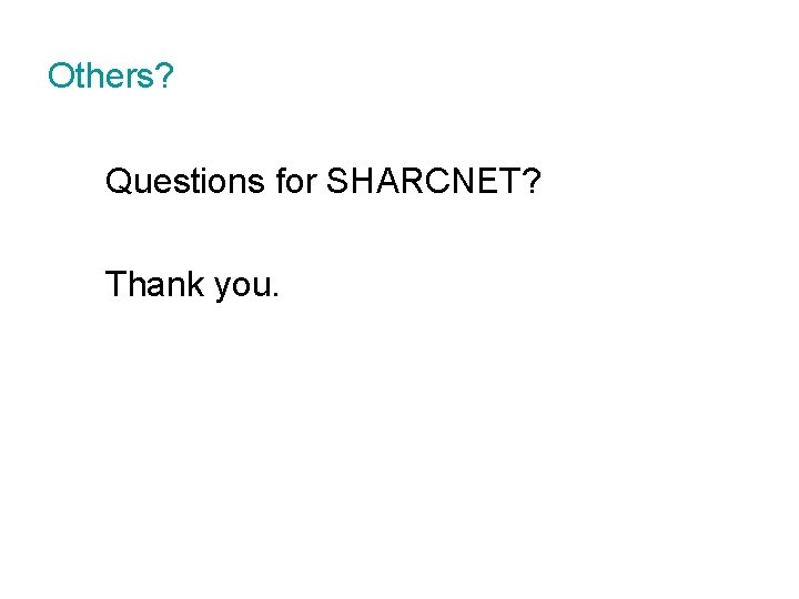 Others? Questions for SHARCNET? Thank you. 