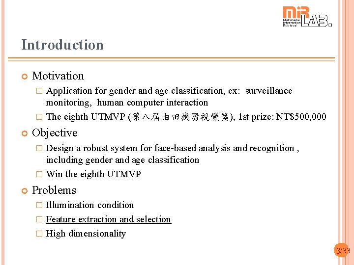 Introduction Motivation Application for gender and age classification, ex: surveillance monitoring, human computer interaction