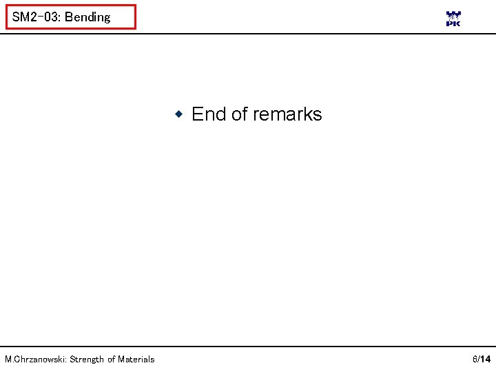 SM 2 -03: Bending End of remarks M. Chrzanowski: Strength of Materials 6/14 