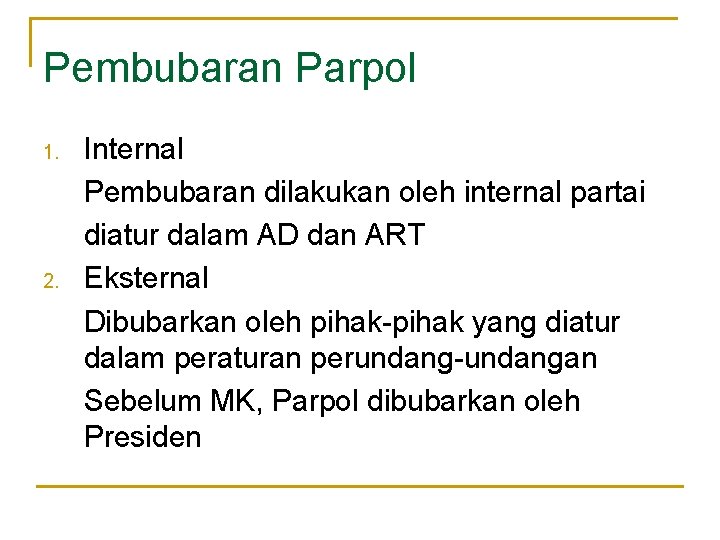 Pembubaran Parpol 1. 2. Internal Pembubaran dilakukan oleh internal partai diatur dalam AD dan