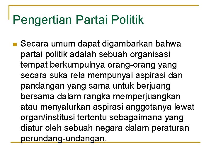 Pengertian Partai Politik n Secara umum dapat digambarkan bahwa partai politik adalah sebuah organisasi