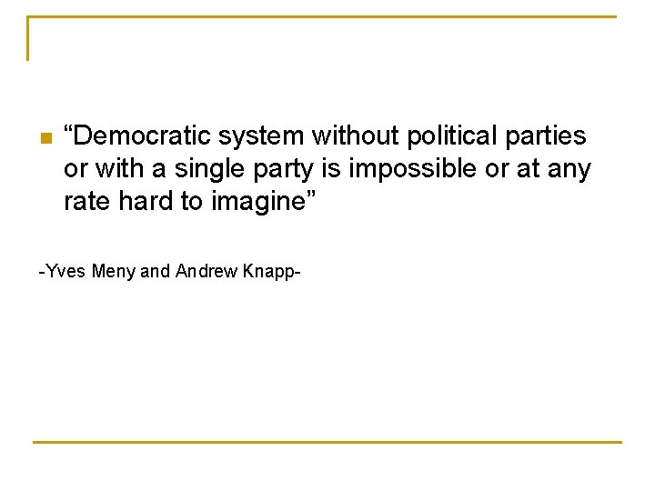 n “Democratic system without political parties or with a single party is impossible or