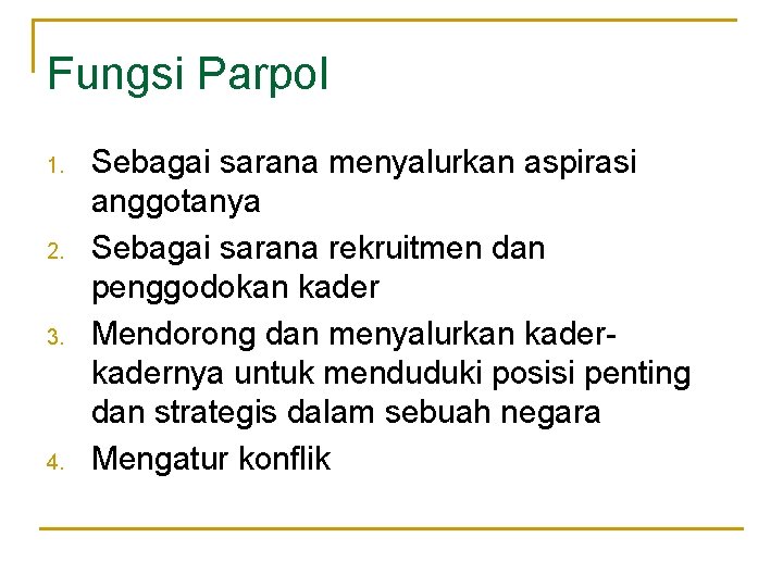 Fungsi Parpol 1. 2. 3. 4. Sebagai sarana menyalurkan aspirasi anggotanya Sebagai sarana rekruitmen