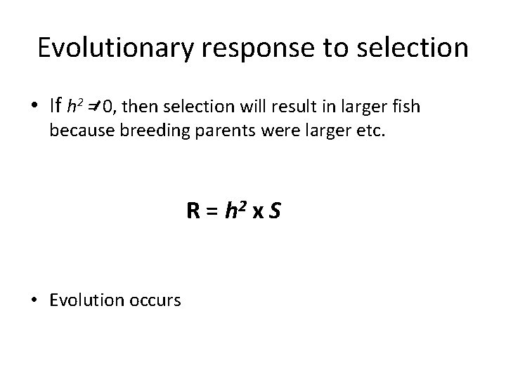 Evolutionary response to selection • If h 2 = 0, then selection will result