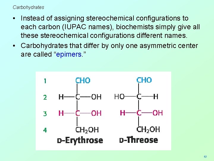 Carbohydrates • Instead of assigning stereochemical configurations to each carbon (IUPAC names), biochemists simply