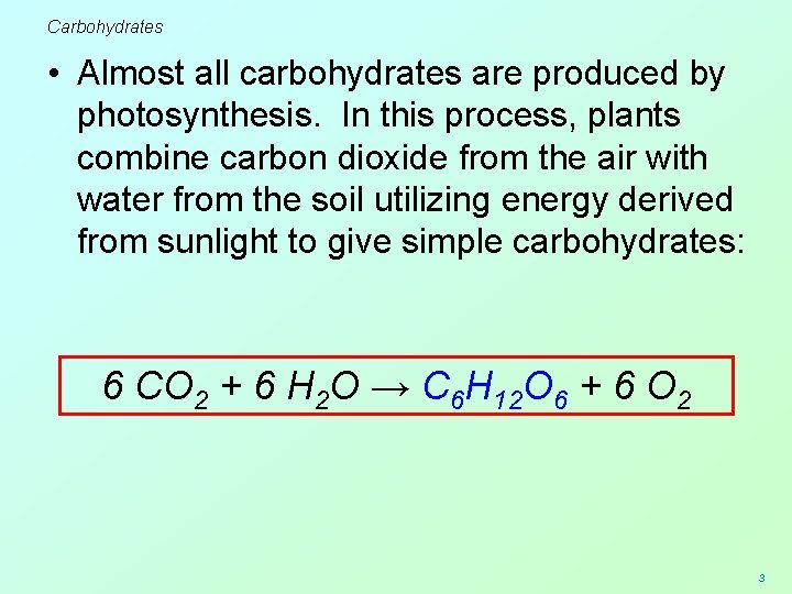 Carbohydrates • Almost all carbohydrates are produced by photosynthesis. In this process, plants combine