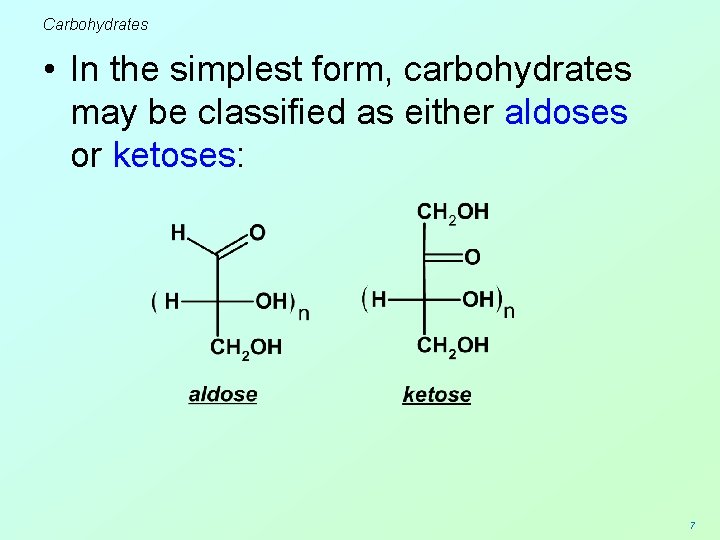 Carbohydrates • In the simplest form, carbohydrates may be classified as either aldoses or
