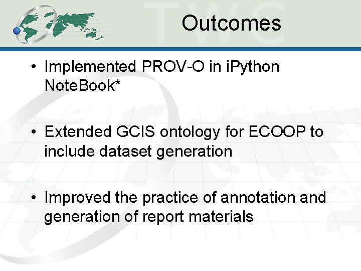 Outcomes • Implemented PROV-O in i. Python Note. Book* • Extended GCIS ontology for