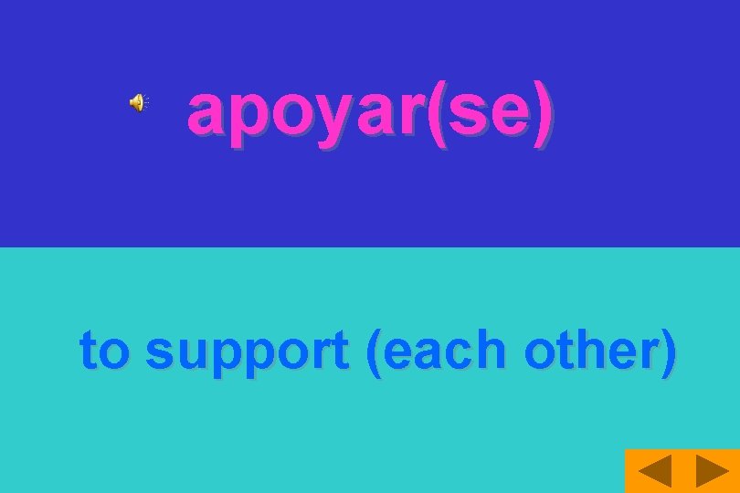 apoyar(se) to support (each other) 