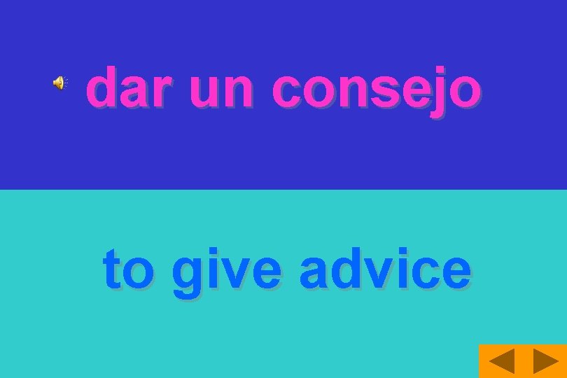 dar un consejo to give advice 