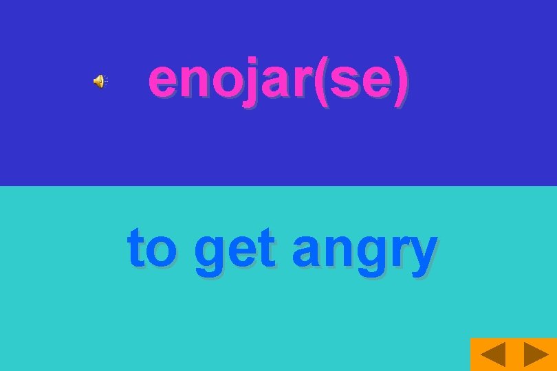 enojar(se) to get angry 