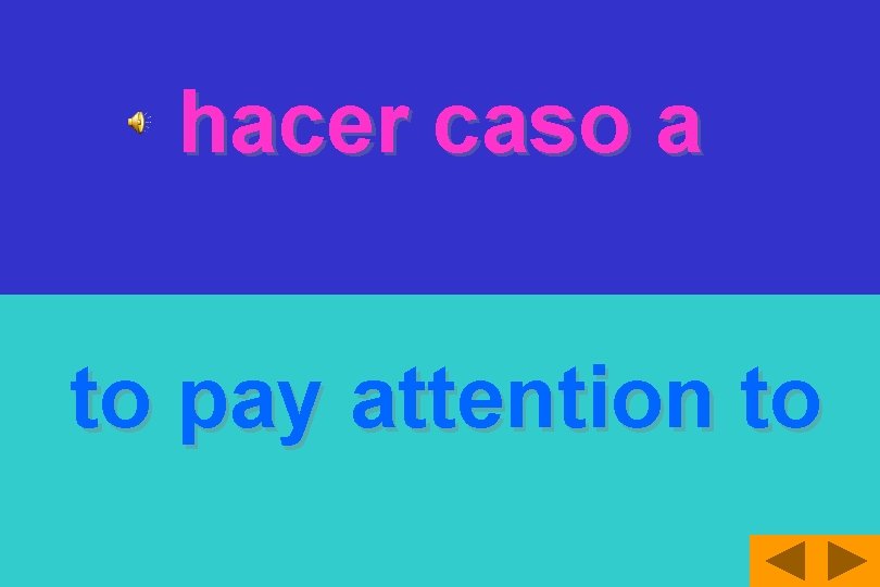 hacer caso a to pay attention to 