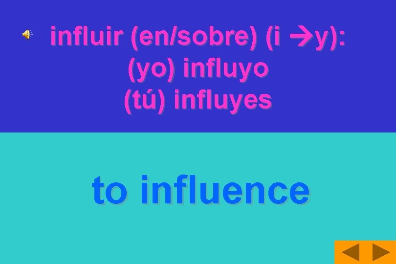 influir (en/sobre) (i y): (yo) influyo (tú) influyes to influence 