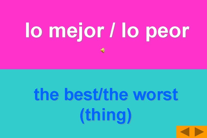 lo mejor / lo peor the best/the worst (thing) 