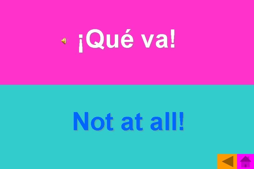 ¡Qué va! Not at all! 