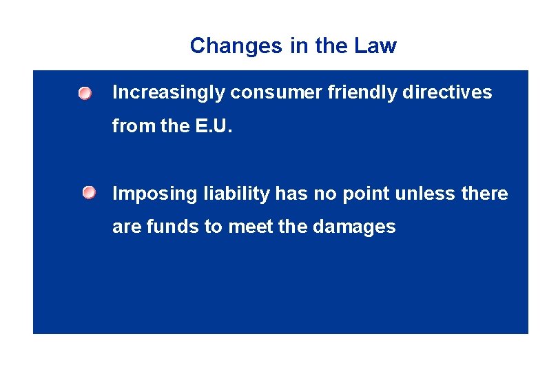 Changes in the Law Increasingly consumer friendly directives from the E. U. Imposing liability