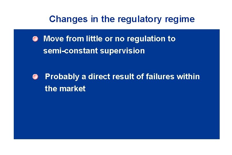 Changes in the regulatory regime Move from little or no regulation to semi-constant supervision