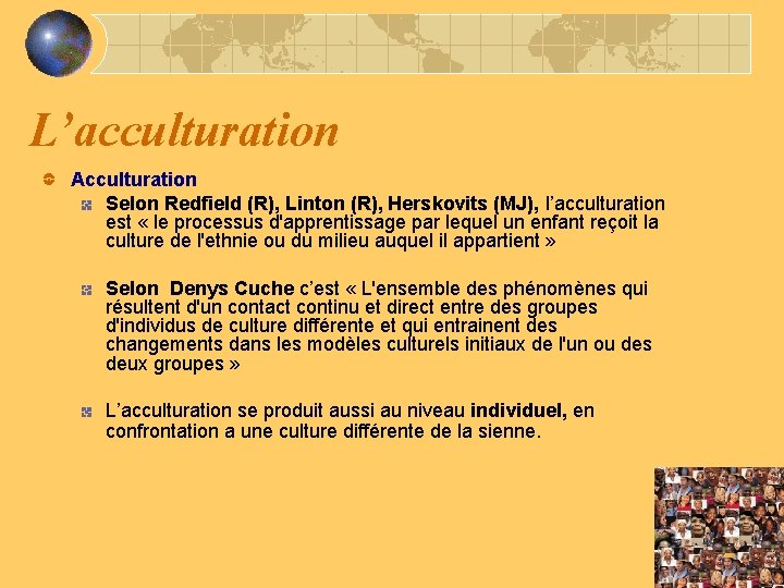 L’acculturation Acculturation Selon Redfield (R), Linton (R), Herskovits (MJ), l’acculturation est « le processus