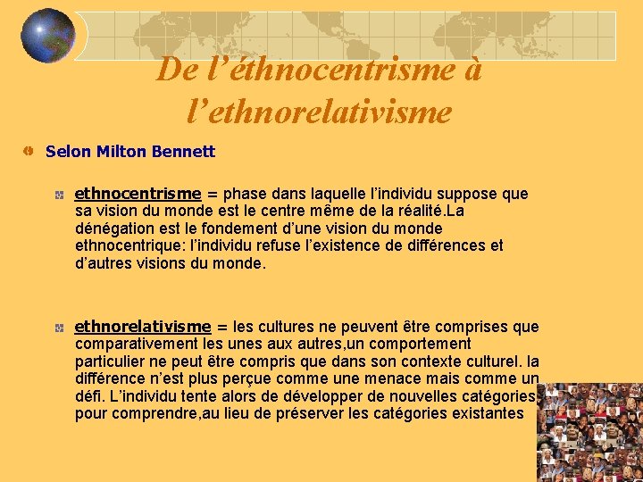 De l’éthnocentrisme à l’ethnorelativisme Selon Milton Bennett ethnocentrisme = phase dans laquelle l’individu suppose