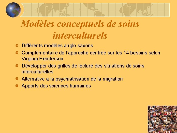 Modèles conceptuels de soins interculturels Différents modèles anglo-saxons Complémentaire de l’approche centrée sur les