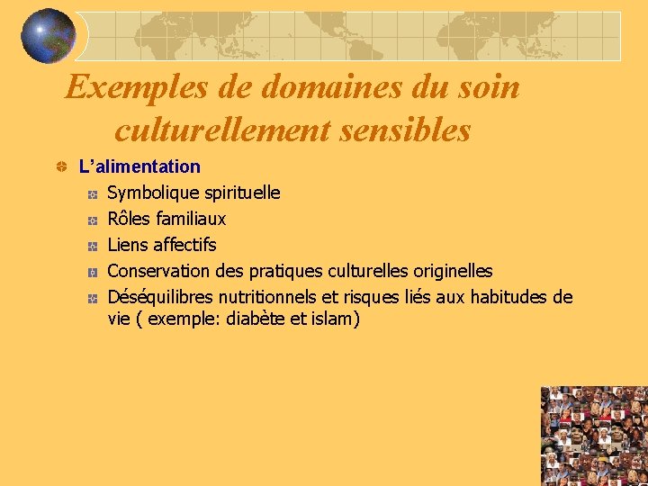 Exemples de domaines du soin culturellement sensibles L’alimentation Symbolique spirituelle Rôles familiaux Liens affectifs